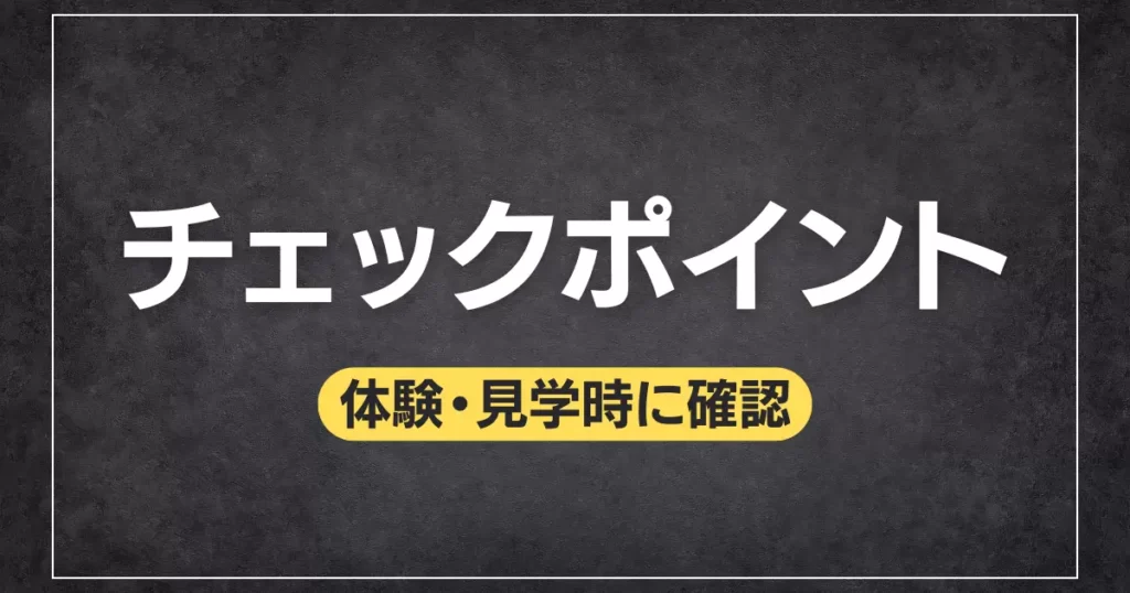 体験・見学時のチェックポイント